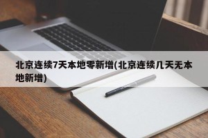 北京连续7天本地零新增(北京连续几天无本地新增)