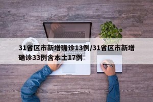 31省区市新增确诊13例/31省区市新增确诊33例含本土17例