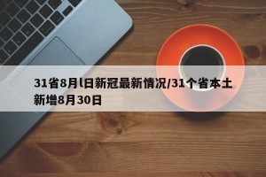 31省8月l日新冠最新情况/31个省本土新增8月30日