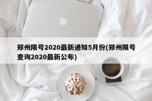 郑州限号2020最新通知5月份(郑州限号查询2020最新公布)