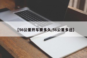 【56公里开车要多久,56公里多远】