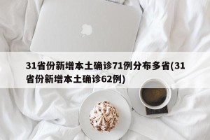 31省份新增本土确诊71例分布多省(31省份新增本土确诊62例)