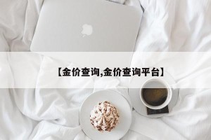 【金价查询,金价查询平台】