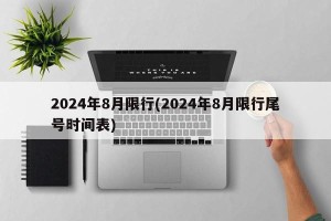 2024年8月限行(2024年8月限行尾号时间表)
