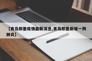 【青岛即墨疫情最新消息,青岛即墨新增一例肺炎】