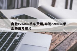 奔驰c260二手车费用/奔驰c260二手车费用及图片